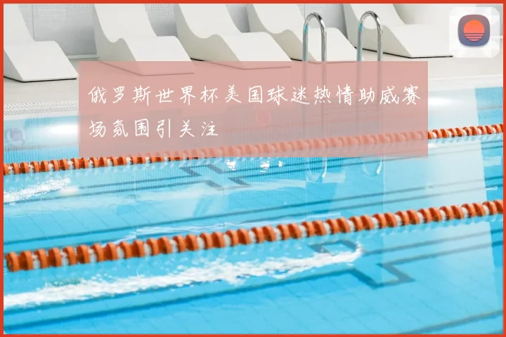 俄罗斯世界杯美国球迷热情助威赛场氛围引关注