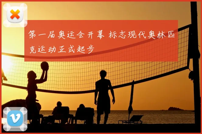 第一届奥运会开幕 标志现代奥林匹克运动正式起步