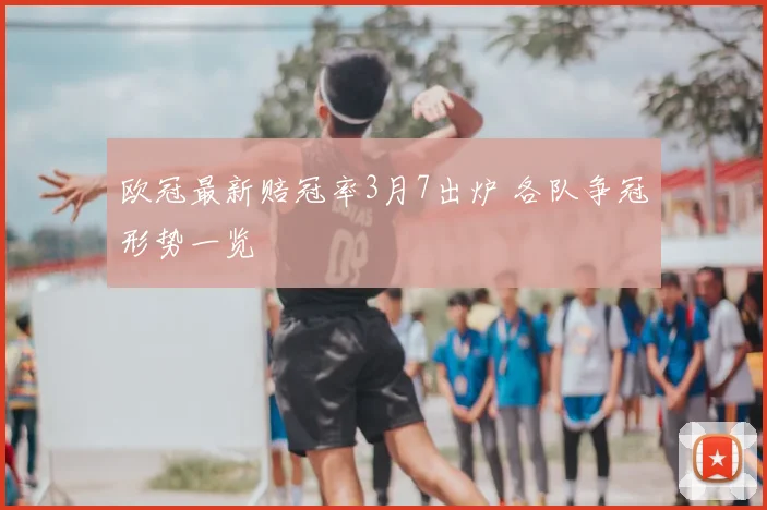 欧冠最新赔冠率3月7出炉 各队争冠形势一览