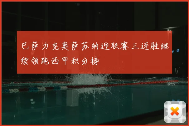 巴萨力克奥萨苏纳迎联赛三连胜继续领跑西甲积分榜